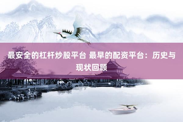 最安全的杠杆炒股平台 最早的配资平台：历史与现状回顾