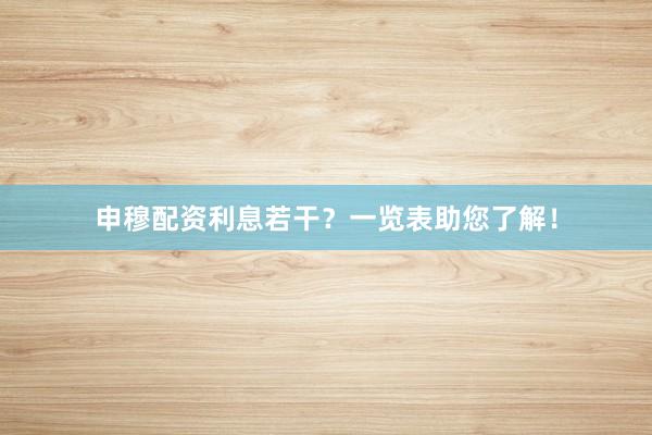 申穆配资利息若干？一览表助您了解！