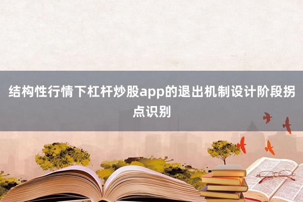 结构性行情下杠杆炒股app的退出机制设计阶段拐点识别