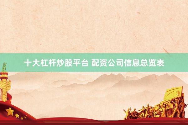 十大杠杆炒股平台 配资公司信息总览表